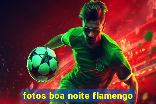 fotos boa noite flamengo